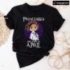Princesses Are Born In April (Leia Organa) T-Shirt