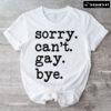 Sorry Can't Gay Bye T-Shirt