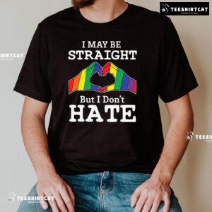I May Be Straight But I Don't Hate LGBT T-Shirt