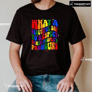 What A Beautiful Day To Respect Other People's Pronouns T-Shirt - Black Tee