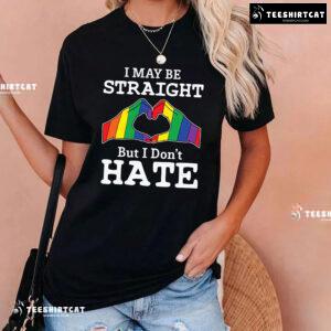 I May Be Straight But I Don't Hate LGBT T-Shirt