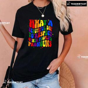 What A Beautiful Day To Respect Other People's Pronouns T-Shirt - Black Tee