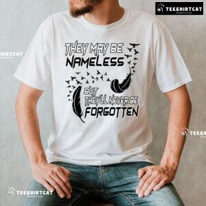They May Be Nameless But They'll Never Be Forgotten T-Shirt