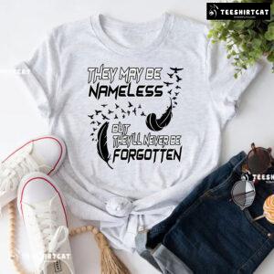 They May Be Nameless But They'll Never Be Forgotten T-Shirt