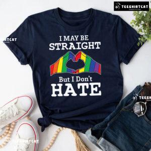 I May Be Straight But I Don't Hate LGBT T-Shirt