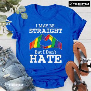 I May Be Straight But I Don't Hate LGBT T-Shirt