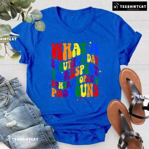 What A Beautiful Day To Respect Other People's Pronouns T-Shirt - Black Tee
