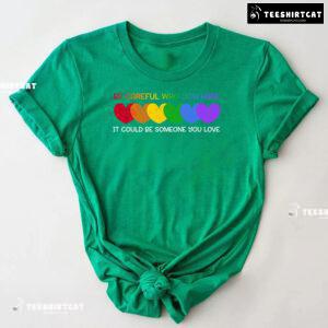 Be Careful Who You Hate It Could Be Someone You Love Heart T-Shirt