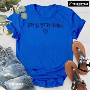 Let's Be Better Humans Every Child Matters T-Shirt