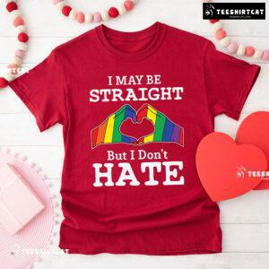 I May Be Straight But I Don't Hate LGBT T-Shirt