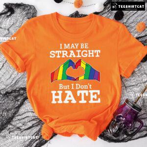I May Be Straight But I Don't Hate LGBT T-Shirt
