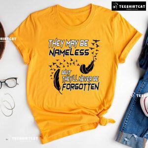 They May Be Nameless But They'll Never Be Forgotten T-Shirt