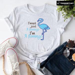 I'm Not Just A Flamingo I'm A Flamingo T-Shirt