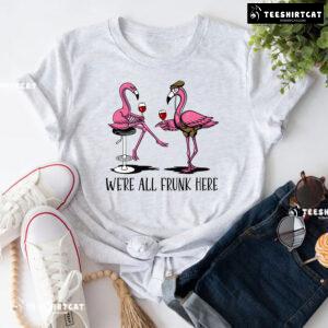 We're All Frunk Here Flamingos With Wine T-Shirt