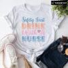 Safety First Drink With A Nurse T-Shirt