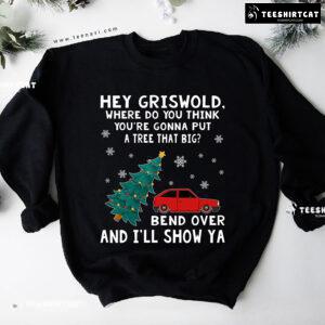 Hey Griswold Where Do You Think You’re Gonna Put A Tree That Big? Christmas Sweatshirt