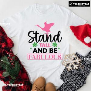 Flamingo Stand Tall And Be Fabulous T-Shirt