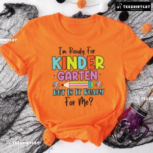 I’m Ready For Kindergarten But Is It Ready For Me? Back To School T-Shirt