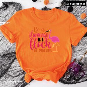 Be A Flamingo In A Flock Of Pigeons Flamingo Lover T-Shirt