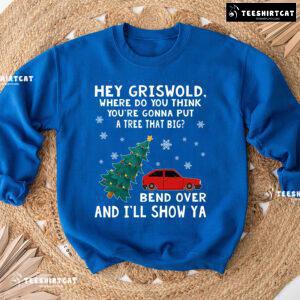 Hey Griswold Where Do You Think You’re Gonna Put A Tree That Big? Christmas Sweatshirt