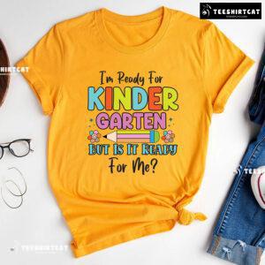 I’m Ready For Kindergarten But Is It Ready For Me? Back To School T-Shirt