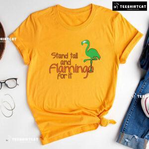 Stand Tall And Flamingo For It T-Shirt