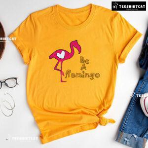 Be A Flamingo T-Shirt