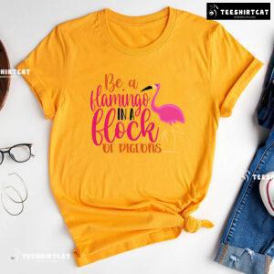 Be A Flamingo In A Flock Of Pigeons Flamingo Lover T-Shirt