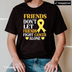 Friends Don't Let Friends Fight Cancer Alone Childhood Awareness T-Shirt