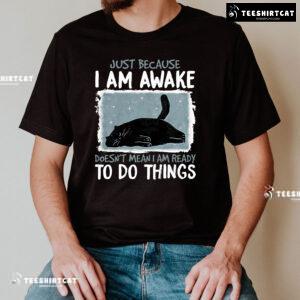Just Because I Am Awake Doesn’t Mean I Am Ready To Do Things Black Cat T-Shirt