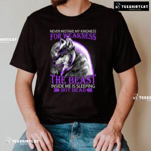 Wolf Never Mistake My Kindness For Weakness The Beast Inside Me Is Sleeping Not Dead T-Shirt