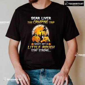 Dear Liver This Camping Trip Might Get A Little Rough Stay Strong Halloween T-Shirt