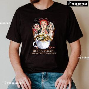 The Sanderson Sisters Hocus Pocus I Need Coffee To Focus T-Shirt