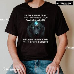 I'm The Kind Of Crazy You Weren't Warned About Because No One Wolf Quote T-Shirt