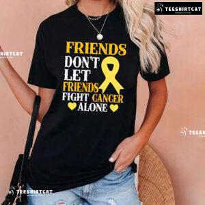Friends Don't Let Friends Fight Cancer Alone Childhood Awareness T-Shirt