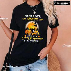 Dear Liver This Camping Trip Might Get A Little Rough Stay Strong Halloween T-Shirt