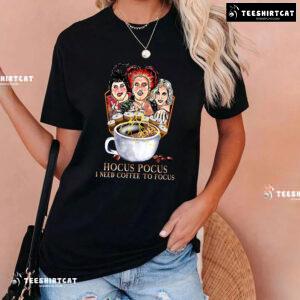The Sanderson Sisters Hocus Pocus I Need Coffee To Focus T-Shirt