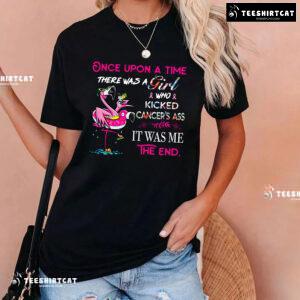 Once Upon A Time There Was A Girl Who Kicked Cancer's Ass It Was Me The End Breast Cancer Awareness T-Shirt