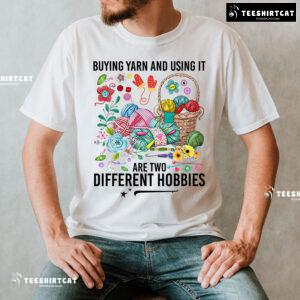 Buying Yarn And Using It Are Two Different Hobbies Crochet T-Shirt