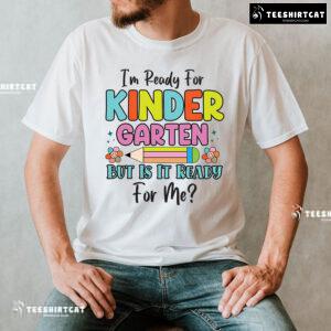 I’m Ready For Kindergarten But Is It Ready For Me? Back To School T-Shirt
