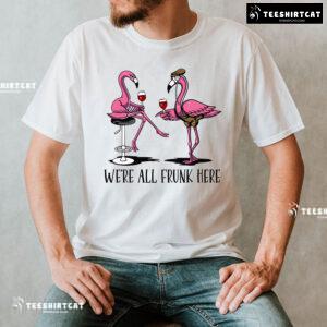 We're All Frunk Here Flamingos With Wine T-Shirt