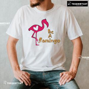 Be A Flamingo T-Shirt