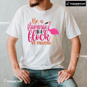 Be A Flamingo In A Flock Of Pigeons Flamingo Lover T-Shirt