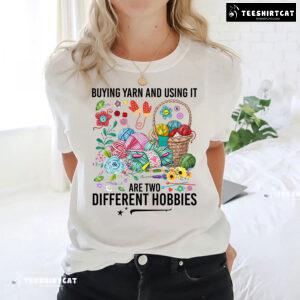 Buying Yarn And Using It Are Two Different Hobbies Crochet T-Shirt