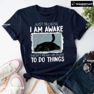 Just Because I Am Awake Doesn’t Mean I Am Ready To Do Things Black Cat T-Shirt