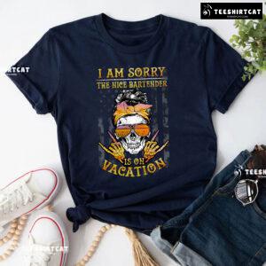 I Am Sorry The Nice Bartender Is On Vacation Skull American Bartender T-Shirt