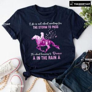 Life Isn't About Waiting For The Storm To Pass Horse Breast Cancer Awareness T-Shirt