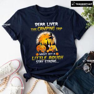 Dear Liver This Camping Trip Might Get A Little Rough Stay Strong Halloween T-Shirt