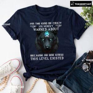 I'm The Kind Of Crazy You Weren't Warned About Because No One Wolf Quote T-Shirt