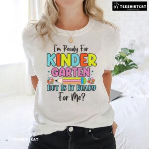 I’m Ready For Kindergarten But Is It Ready For Me? Back To School T-Shirt